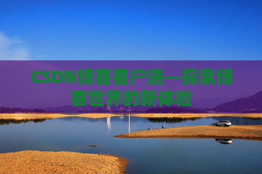 CSDN博客客户端—探索博客世界的新体验