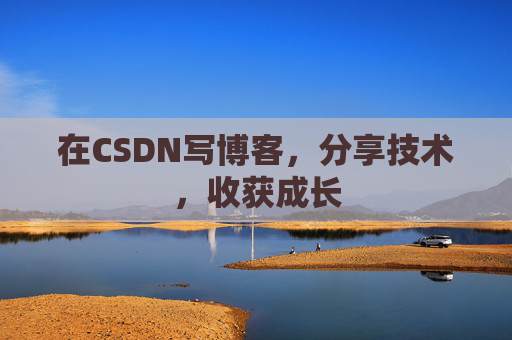 在CSDN写博客,分享技术,收获成长